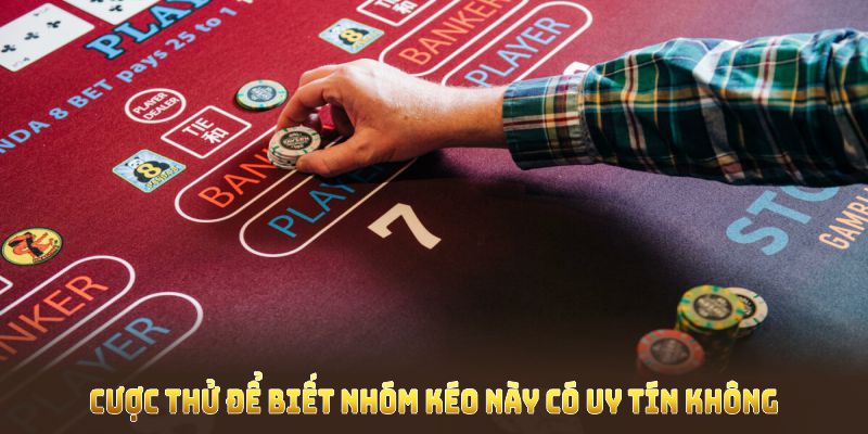 Nên đặt cược thử để biết nhóm kéo này có uy tín không