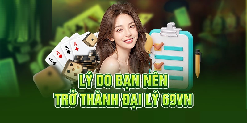 5 lý do bạn nên trở thành đại lý 69VN