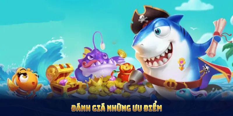 Đánh giá những ưu điểm chỉ có tại game bắn cá  