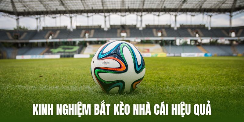 Vài kinh nghiệm bắt kèo nên áp dụng