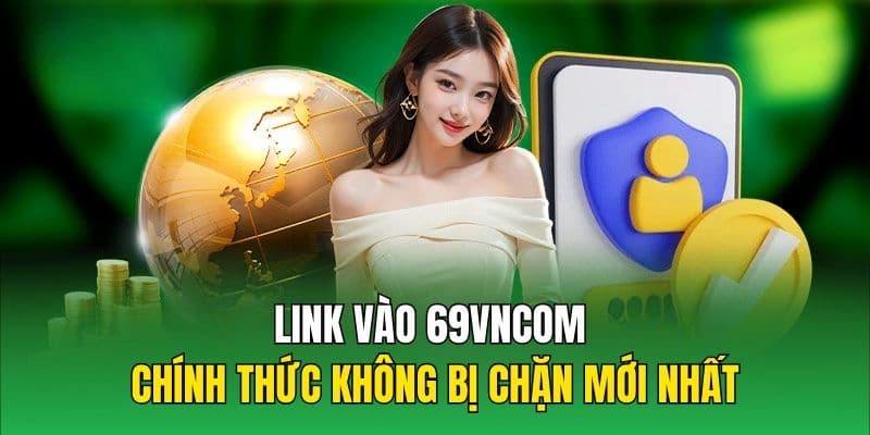 Đường link 69vn chuẩn đảm bảo an toàn và quyền lợi người chơi