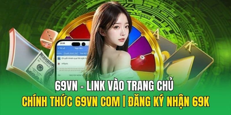 Tham gia vào link 69vn mới nhất đảm bảo trải nghiệm giải trí thú vị